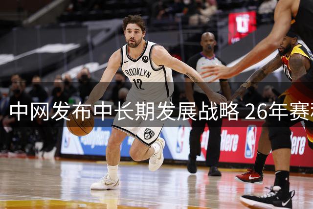 中网发布中长期发展战略 26年赛程将横跨中秋国庆