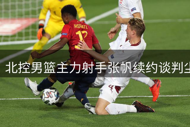 北控男篮主力射手张帆续约谈判尘埃落定