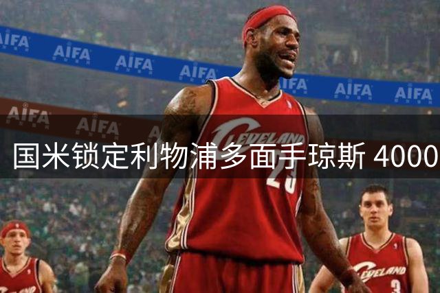 国米锁定利物浦多面手琼斯 4000万欧补强中场计划曝光