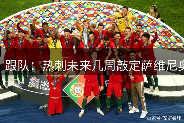 跟队：热刺未来几周敲定萨维尼奥，德泽尔比非常欣赏马尔穆什