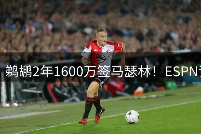 鹈鹕2年1600万签马瑟林！ESPN评级B+：突破杀伤能力比肩多位球星